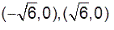 point negative square root of six comma zero and point square root of six comma zero.