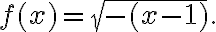 f(x)=\sqrt{-(x-1)}.